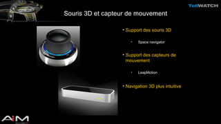Souris 3D et capteur de mouvement 
• Support des souris 3D 
• Space navigator 
• Support des capteurs de 
mouvement 
• LeapMotion 
• Navigation 3D plus intuitive 

