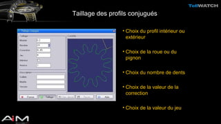 Taillage des profils conjugués 
• Choix du profil intérieur ou 
extérieur 
• Choix de la roue ou du 
pignon 
• Choix du nombre de dents 
• Choix de la valeur de la 
correction 
• Choix de la valeur du jeu 
 