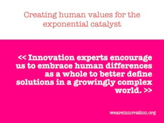 Creating human values for the
exponential catalyst
 