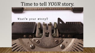 Time to tell YOUR story.
 