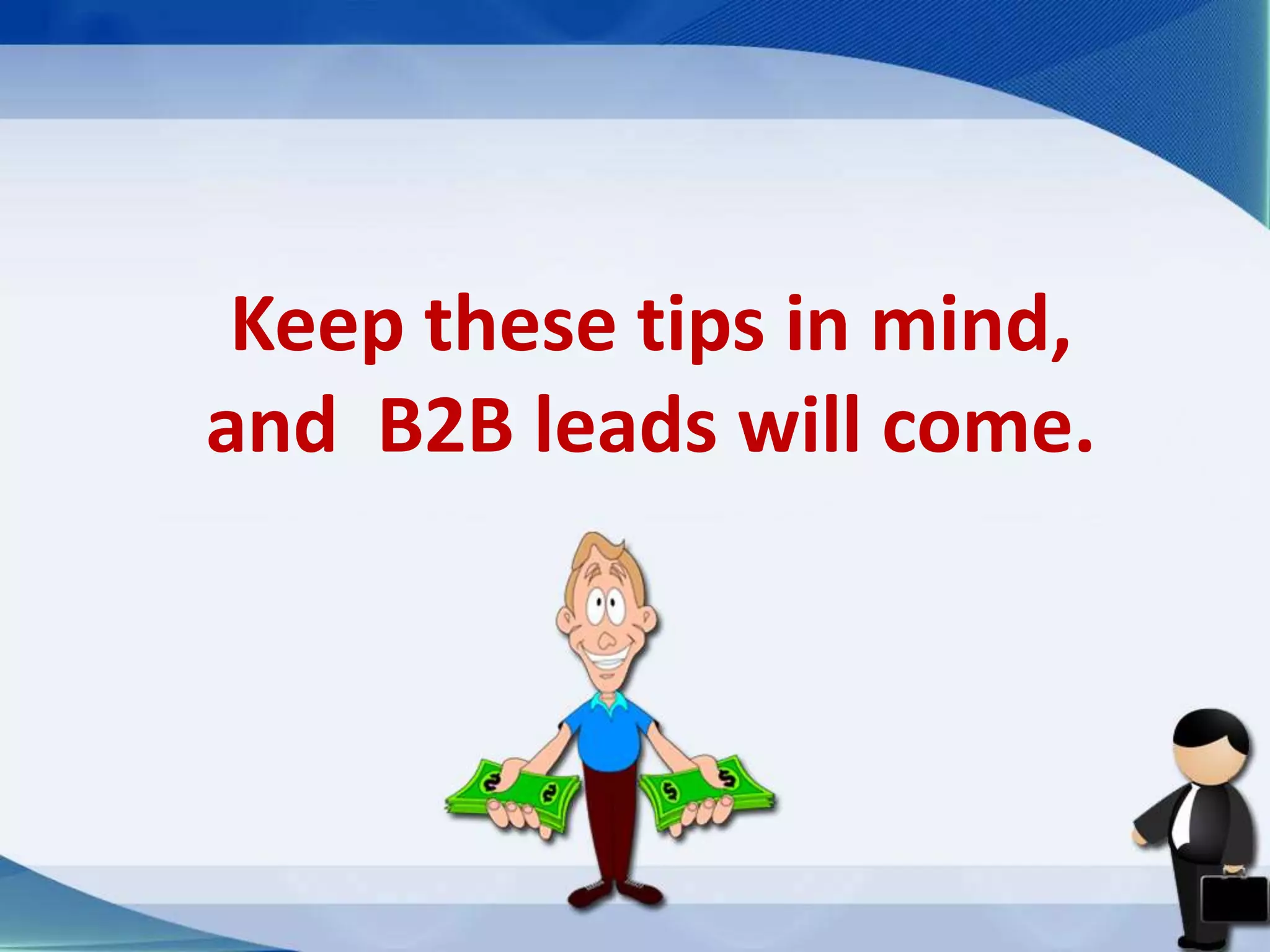 Keep these tips in mind,
and B2B leads will come.
 