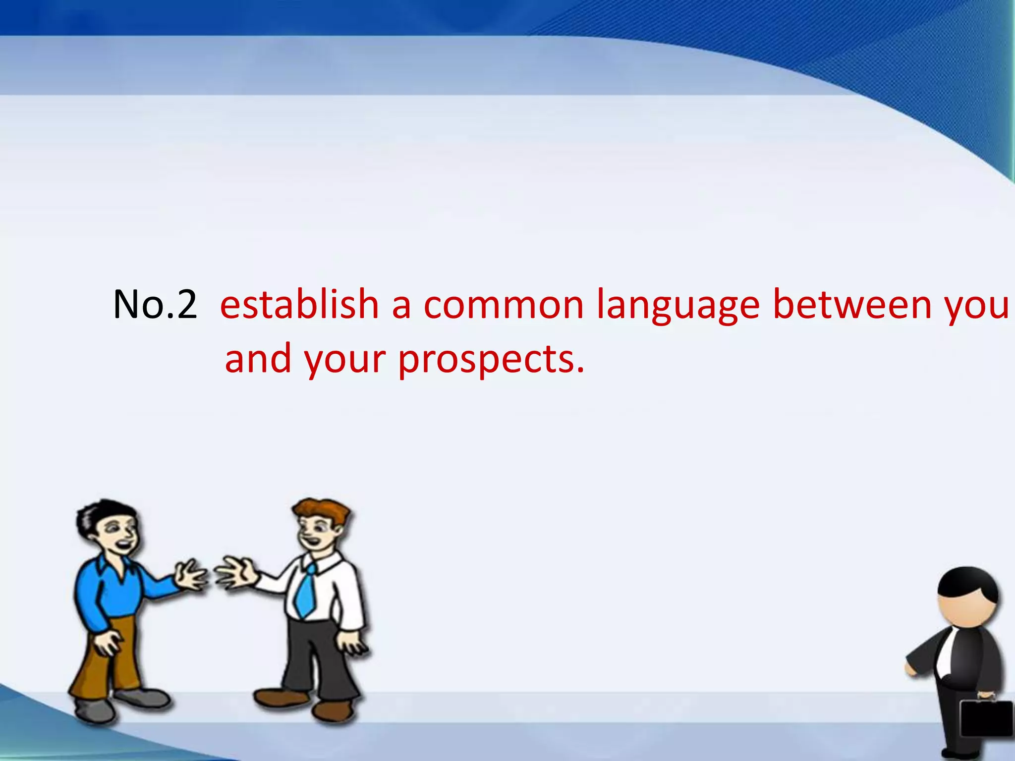 No.2 establish a common language between you
and your prospects.
 