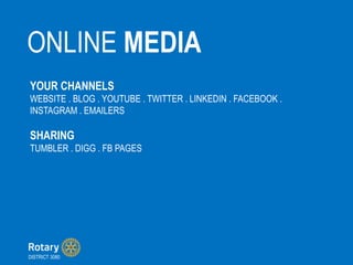 ONLINE MEDIA
DISTRICT 3080
YOUR CHANNELS
WEBSITE . BLOG . YOUTUBE . TWITTER . LINKEDIN . FACEBOOK .
INSTAGRAM . EMAILERS
SHARING
TUMBLER . DIGG . FB PAGES
 