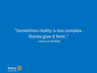 "Sometimes reality is too complex.
Stories give it form."
--Jean Luc Godard
DISTRICT 3080
 