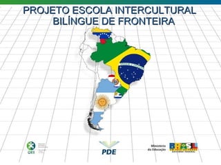 PROJETO ESCOLA INTERCULTURAL BILÍNGUE DE FRONTEIRA 