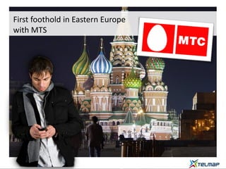 First foothold in Eastern Europe
with MTS
 