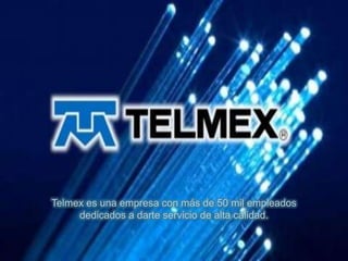 {
Telmex es una empresa con más de 50 mil empleados
dedicados a darte servicio de alta calidad.
 