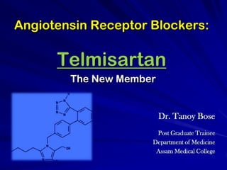 Angiotensin Receptor Blockers:TelmisartanThe New Member Dr. Tanoy Bose Post Graduate Trainee Department of Medicine Assam Medical College 