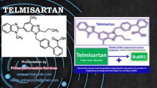 TELMISARTAN
Presentation by
Primary Information Services
www.primaryinfo.com
mailto:primaryinfo@gmail.com
 
