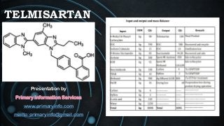 TELMISARTAN
Presentation by
Primary Information Services
www.primaryinfo.com
mailto:primaryinfo@gmail.com
 