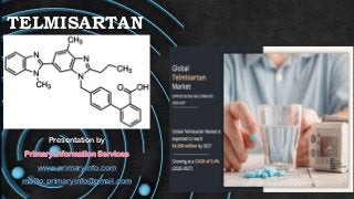 TELMISARTAN
Presentation by
Primary Information Services
www.primaryinfo.com
mailto:primaryinfo@gmail.com
 