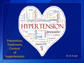 Prevention,
Treatment,
Control
of
hypertension Dr. B. K. Iyer
 