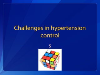 Challenges in hypertension
control
5
 