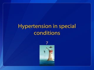 Hypertension in special
conditions
7
 