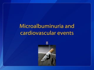 Microalbuminuria and
cardiovascular events
8
 