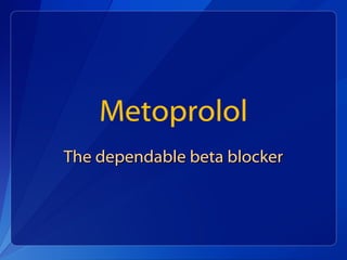 Metoprolol
The dependable beta blockerThe dependable beta blocker
 