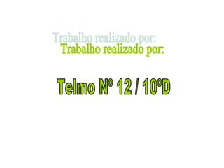 Trabalho realizado por: Telmo Nº 12 / 10ºD 