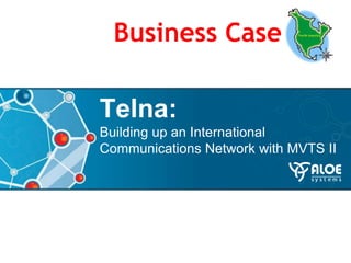 Business Case Telna: Building up an International Communications Network with MVTS II 