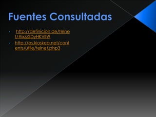 •    http://definicion.de/telne
    t/#ixzz2DyHKVih9
•   http://es.kioskea.net/cont
    ents/utile/telnet.php3
 