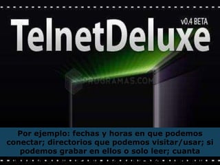 Por ejemplo: fechas y horas en que podemos
conectar; directorios que podemos visitar/usar; si
   podemos grabar en ellos o solo leer; cuanta
 información podemos guardar (espacio de disco
 