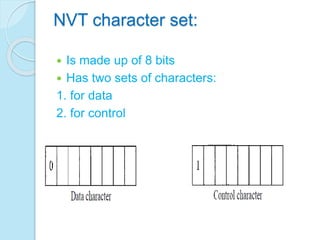 NVT character set:
 Is made up of 8 bits
 Has two sets of characters:
1. for data
2. for control
 