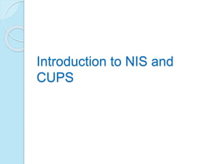 Introduction to NIS and
CUPS
 