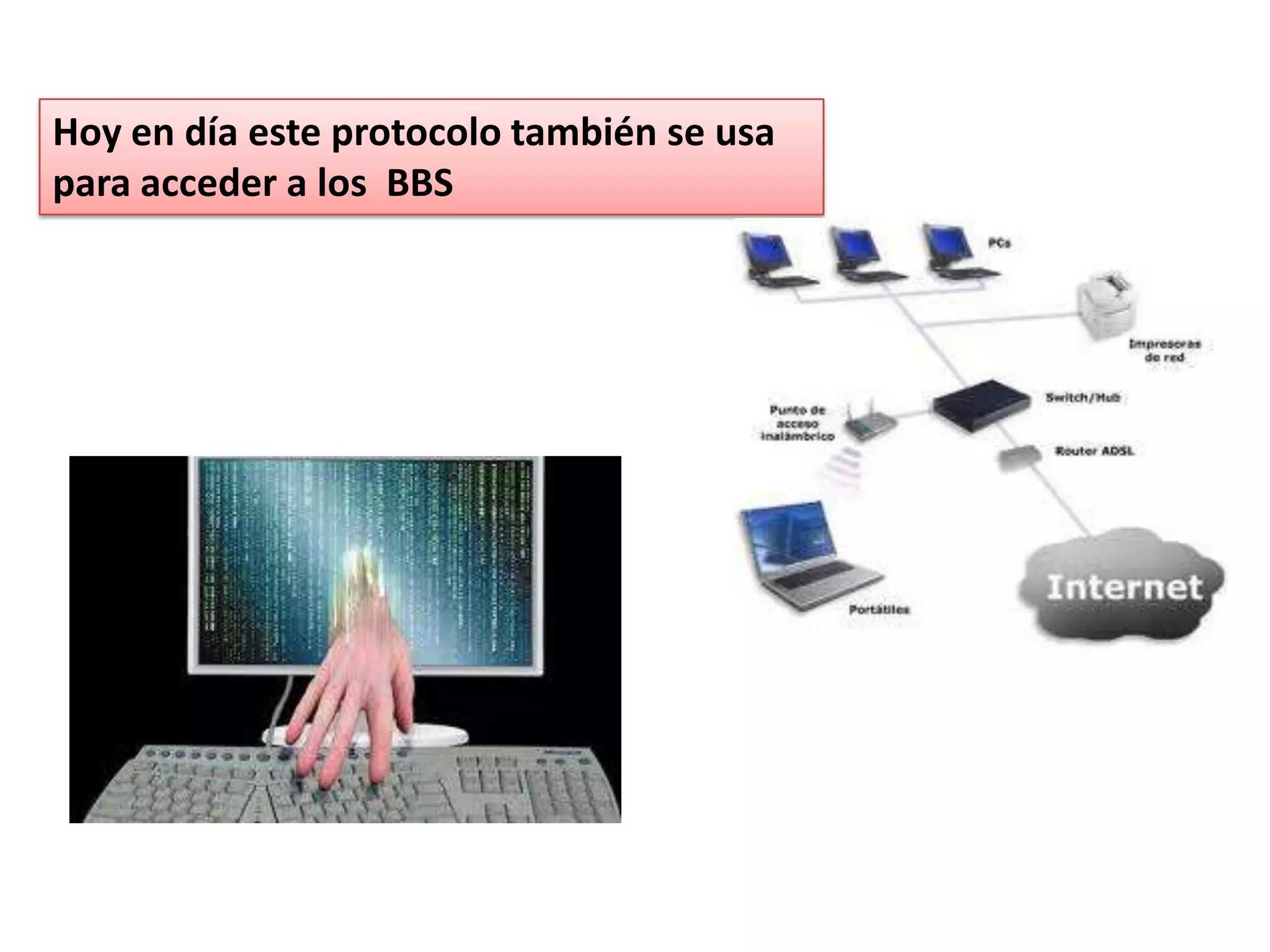 Hoy en día este protocolo también se usa
para acceder a los BBS
