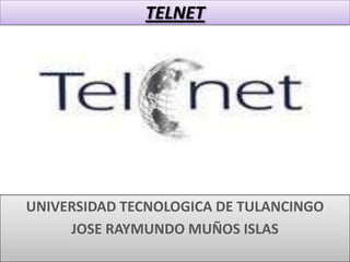TELNET




UNIVERSIDAD TECNOLOGICA DE TULANCINGO
     JOSE RAYMUNDO MUÑOS ISLAS
 