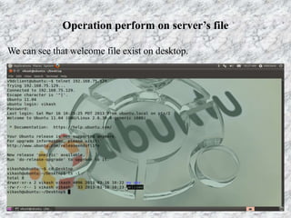 Operation perform on server’s file
We can see that welcome file exist on desktop.
 