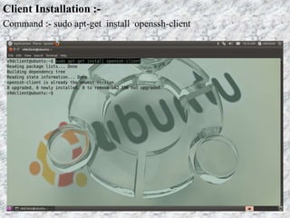 Client Installation :-
Command :- sudo apt-get install openssh-client
 