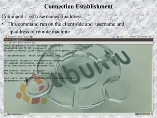 Connection Establishment
Command:- ssh username@ipaddress
• This command run on the client side and username and
ipaddress of remote machine
 