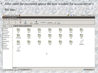 • After enter the password appear the new window for access server’s
file like-
 