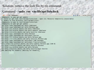 Solution- remove the lock file by rm command
Command – sudo rm var/lib/apt/lists/lock
 