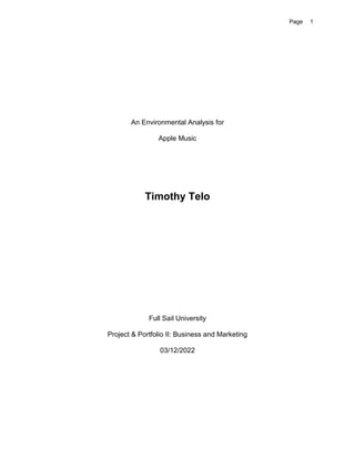 Page 1
An Environmental Analysis for
Apple Music
Timothy Telo
Full Sail University
Project & Portfolio II: Business and Marketing
03/12/2022
 