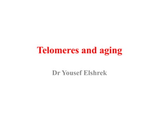 Telomeres and aging 
Dr Yousef Elshrek  