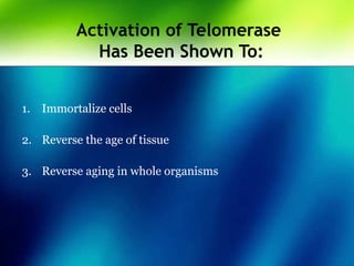 Activation of Telomerase
Has Been Shown To:
1. Immortalize cells
2. Reverse the age of tissue
3. Reverse aging in whole organisms
 