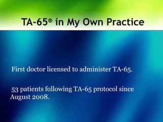 TA-65®
in My Own Practice
First doctor licensed to administer TA-65.
53 patients following TA-65 protocol since
August 2008.
 