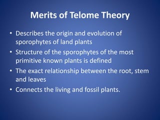 Demerits of Telome Theory
• Does not explain how a telome-like characteristic
body has been developed [Bower (1935)]
• Tel...