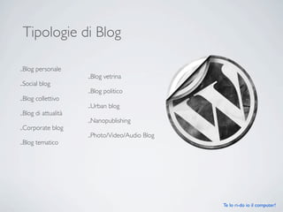 Tipologie di Blog

    ..Blog personale
                          ..Blog vetrina
    ..Social blog
                       ...