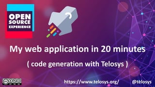 My web application in 20 minutes
( code generation with Telosys )
https://www.telosys.org/ @telosys
 
