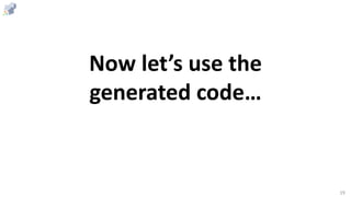 19
Now let’s use the
generated code…
 