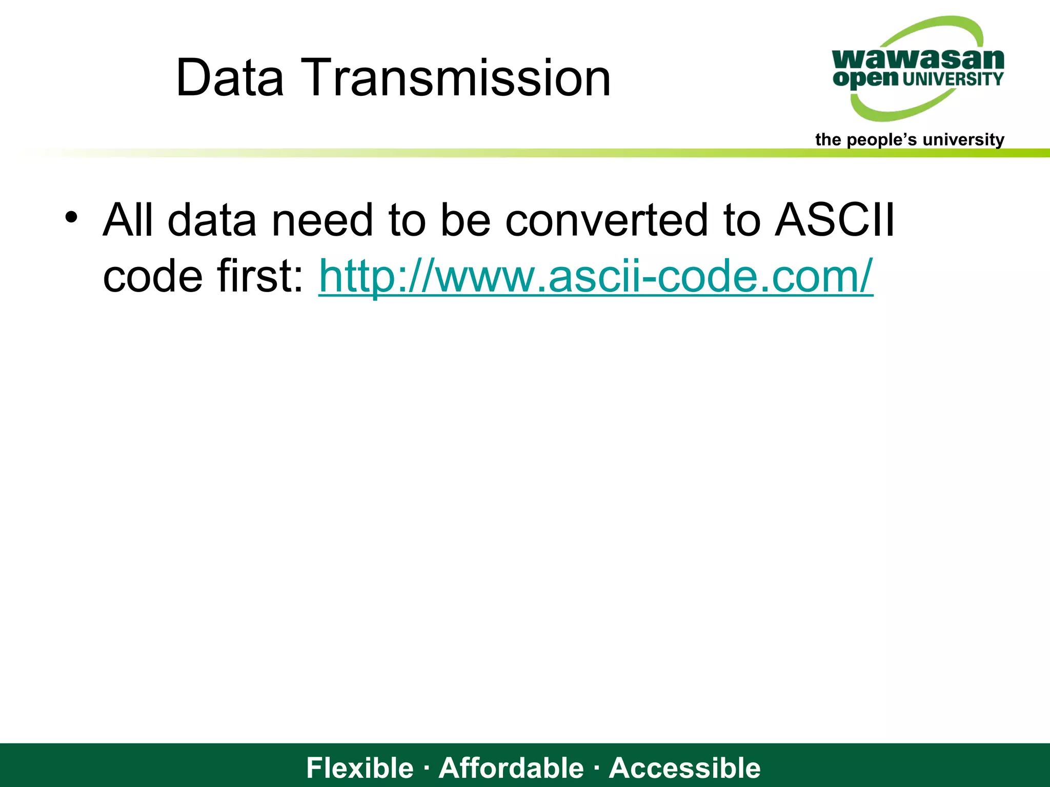 the people’s university
Flexible · Affordable · Accessible
Data Transmission
• All data need to be converted to ASCII
code first: http://www.ascii-code.com/
 