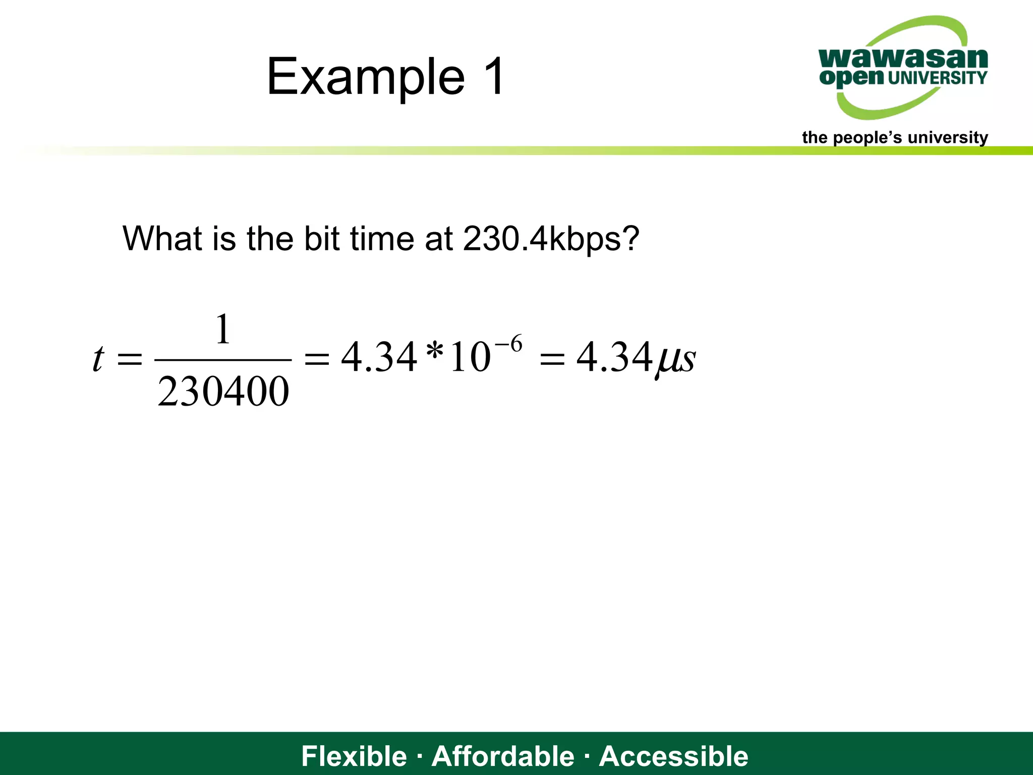 the people’s university
Flexible · Affordable · Accessible
Example 1
What is the bit time at 230.4kbps?
st µ34.410*34.4
230400
1 6
=== −
 