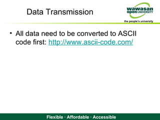 the people’s university
Flexible · Affordable · Accessible
Data Transmission
• All data need to be converted to ASCII
code first: http://www.ascii-code.com/
 
