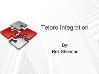 Telpro Integration By: Rex Sheridan 