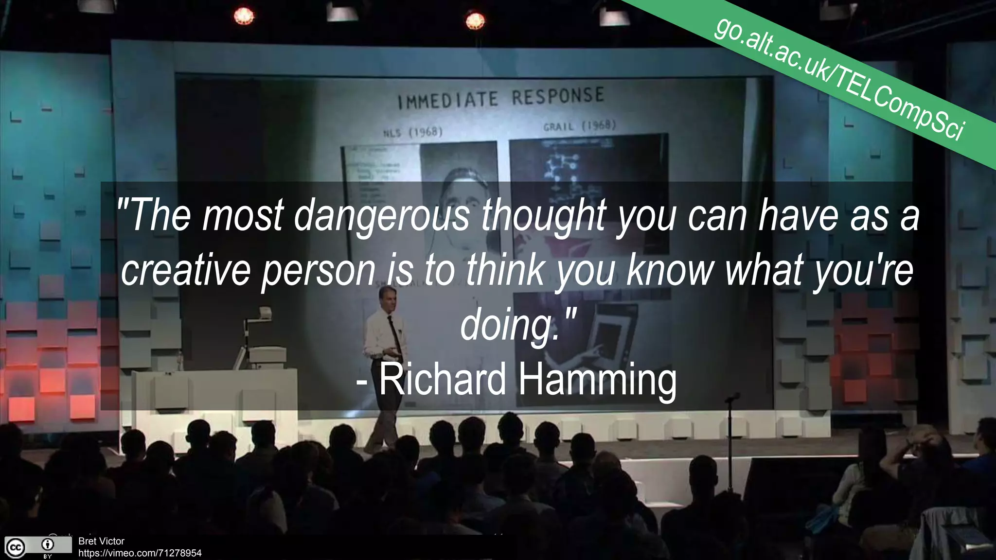 @mhawksey 11
"The most dangerous thought you can have as a
creative person is to think you know what you're
doing."
- Richard Hamming
Bret Victor
https://vimeo.com/71278954
 