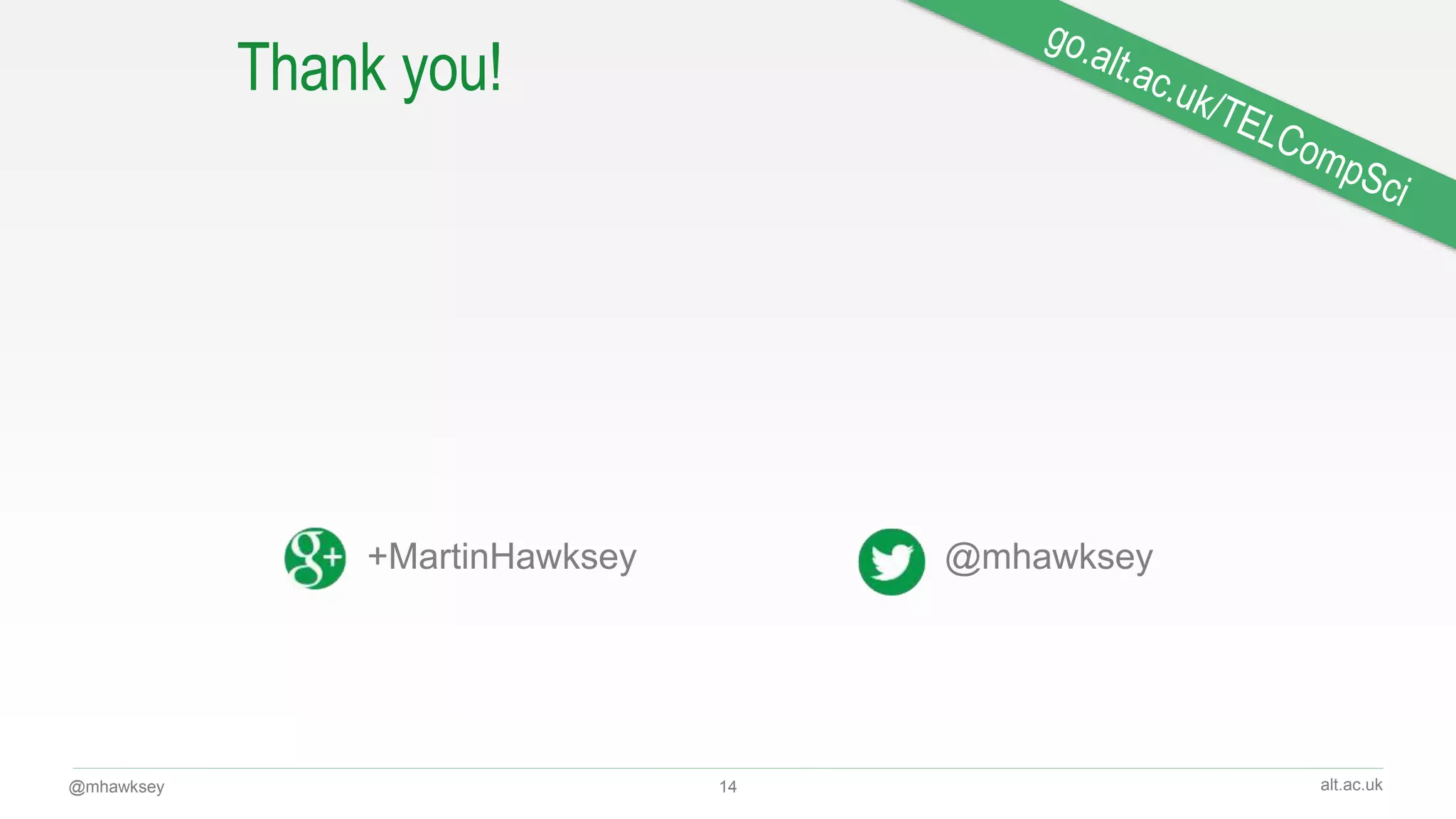 alt.ac.uk
Thank you!
@mhawksey+MartinHawksey
@mhawksey 14
 