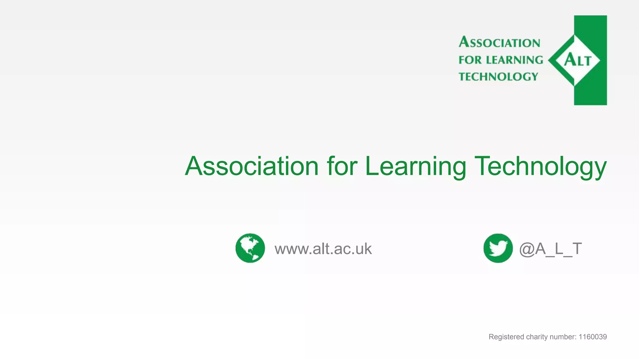 Association for Learning Technology
Registered charity number: 1160039
www.alt.ac.uk @A_L_T
 