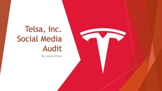 Telsa, Inc.
Social Media
Audit
By: Aaron Wilson
 