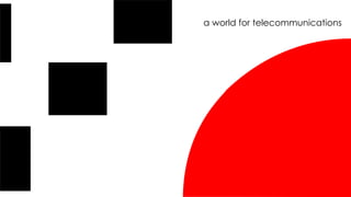 a world for telecommunications
 